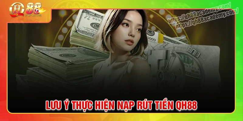nhung-luu-y-can-nam-khi-thuc-hien-nap-rut-tien-qh88