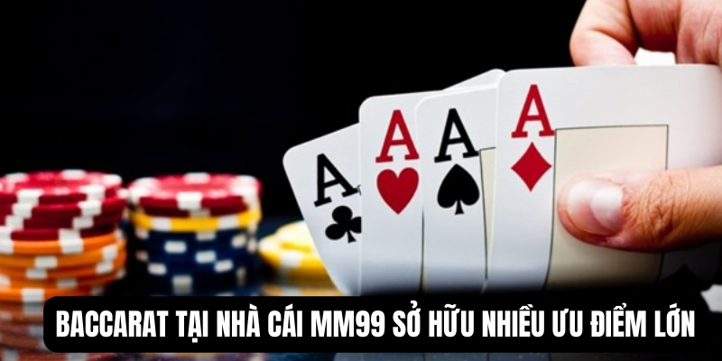 Baccarat tại nhà cái MM99 sở hữu nhiều ưu điểm lớn