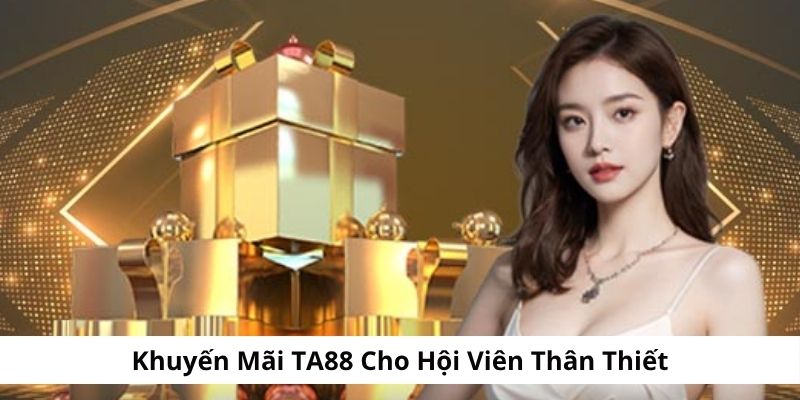 Khuyến mãi cho hội viên thân thiết tại nền tảng TA88