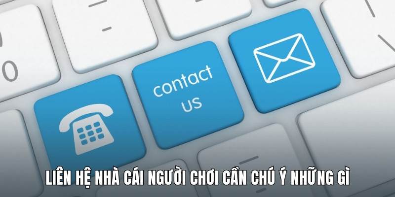 lien-he-nha-cai-nguoi-choi-can-chu-y-nhung-gi