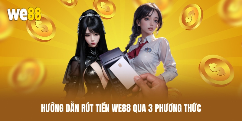 huong-dan-rut-tien-we88-qua-3-phuong-thuc