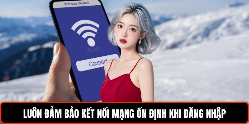 luon-dam-bao-ket-noi-mang-on-dinh-khi-dang-nhap