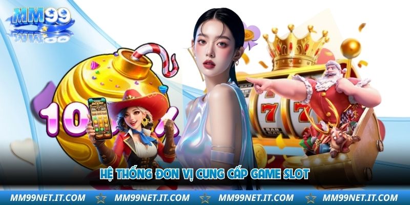 he-thong-don-vi-cung-cap-game-slot