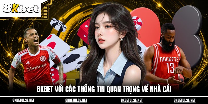 8KBET với các thông tin quan trọng về nhà cái