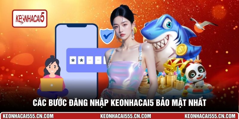 Các bước đăng nhập Keonhacai5 bảo mật nhất