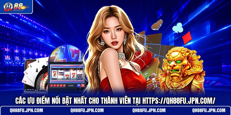 cac-uu-diem-noi-bat-nhat-cho-thanh-vien-tai-https-qh88fu-jpn-com