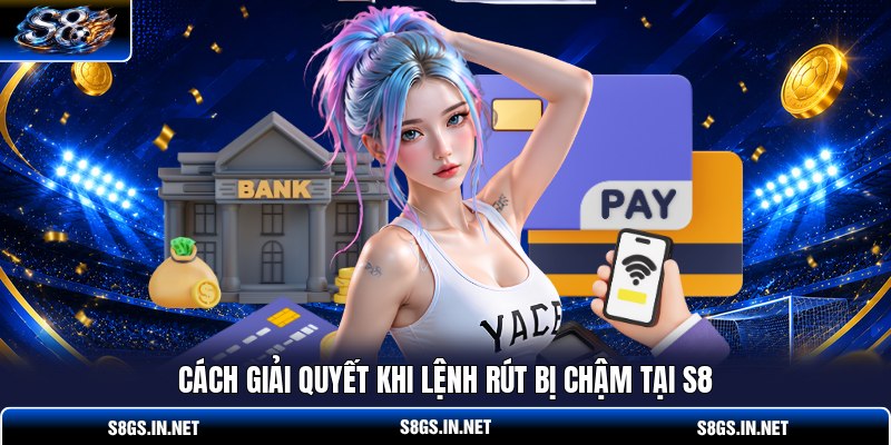 cach-giai-quyet-khi-lenh-rut-bi-cham-tai-s8