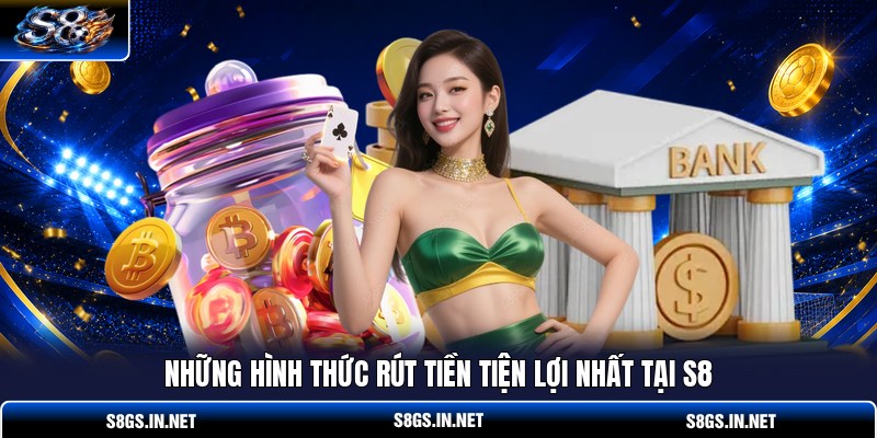 nhung-hinh-thuc-rut-tien-tien-loi-nhat-tai-s8