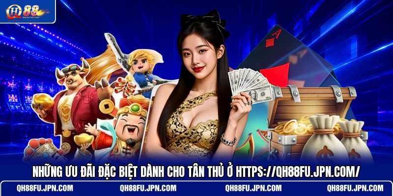 nhung-uu-dai-dac-biet-danh-cho-tan-thu-o-https-qh88fu-jpn-com