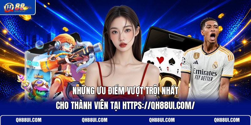 nhung-uu-diem-vuot-troi-nhat-cho-thanh-vien-tai-https-qh88ui-com