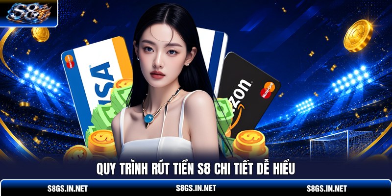 quy-trinh-rut-tien-s8-chi-tiet-de-hieu