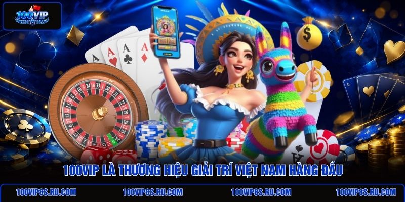 100vip-la-thuong-hieu-giai-tri-viet-nam-hang-dau