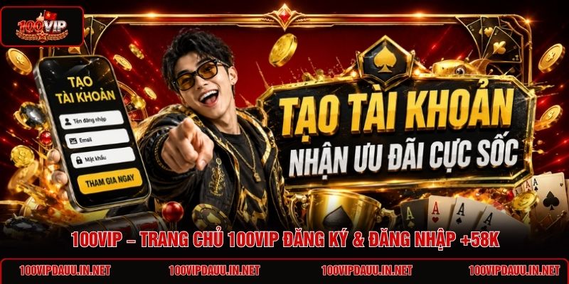 100vip-trang-chu-100vip-dang-ky-dang-nhap-58k