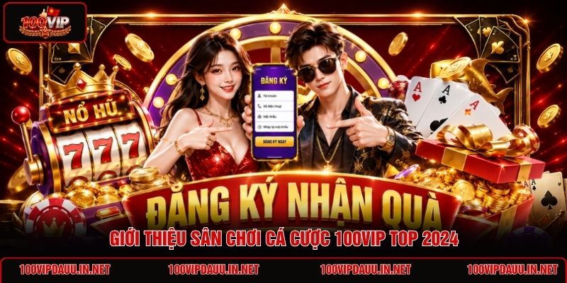 gioi-thieu-san-choi-ca-cuoc-100vip-top-2024 (3)