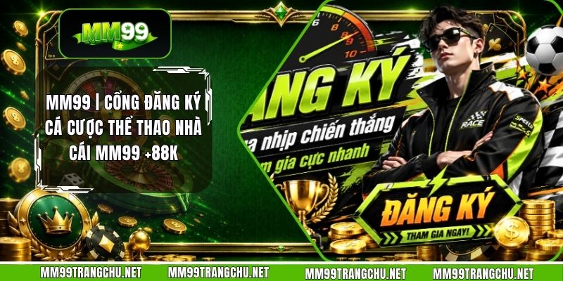 mm99-cong-dang-ky-ca-cuoc-the-thao-nha-cai-mm99-88k