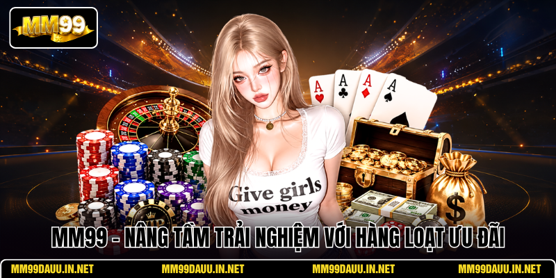 mm99-–-nang-tam-trai-nghiem-voi-hang-loat-uu-dai