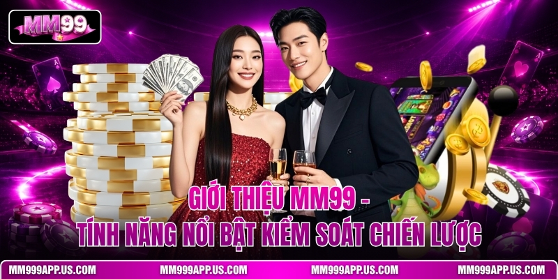 gioi-thieu-mm99-tinh-nang-noi-bat-kiem-soat-chien-luoc